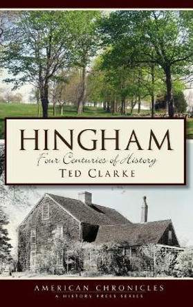 Hingham: Four Centuries of History by Ted Clarke 9781540230126 Hingham: Four Centuries of History by Ted Clarke 9781540230126