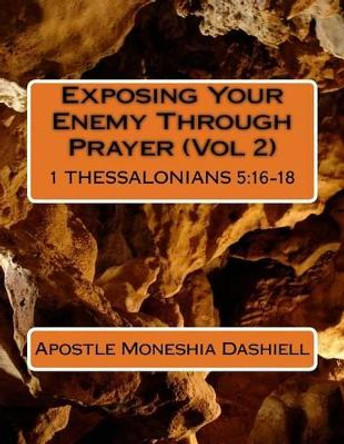 Exposing Your Enemy Through Prayer (Vol 2): Exposing Your Enemy Through Prayer by Apostle Moneshia Dashiell 9781497369146