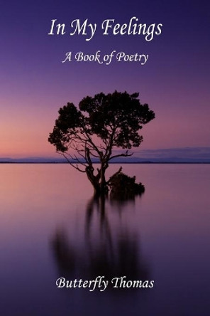 In My Feelings: A Book of Poetry by Butterfly Thomas 9798624225800