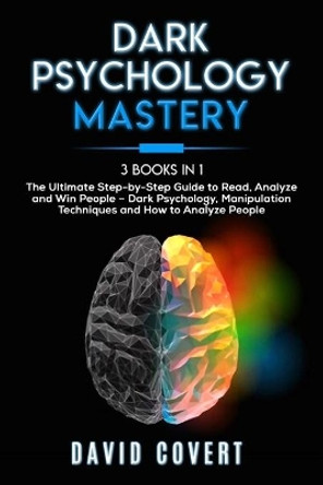 Dark Psychology Mastery: 3 Books in 1: The Ultimate Step-by-Step Guide to Read, Analyze and Win People - Dark Psychology, Manipulation Techniques and How to Analyze People by David Covert 9798630327277
