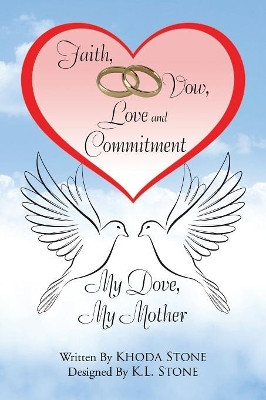 Faith, Vow, Love and Commitment: My Dove, My Mother by Khoda Stone 9781543463897