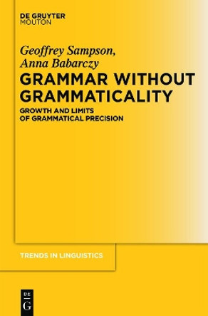 Grammar Without Grammaticality: Growth and Limits of Grammatical Precision by Anna Babarczy 9783110488067