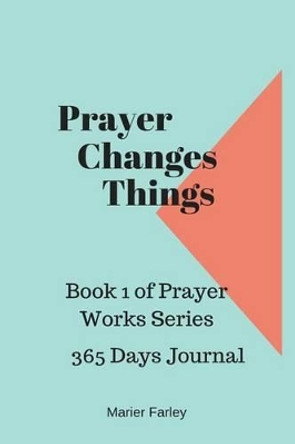 Prayer Changes Things by Marier Farley 9781535566797