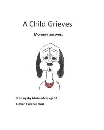 A Child grieves: Mommy answers by Florence Muzi 9781499180121