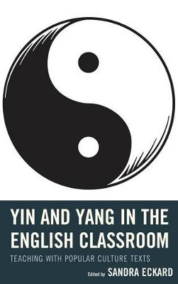 Yin and Yang in the English Classroom: Teaching with Popular Culture Texts by Sandra Eckard 9781475806885