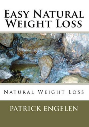 Easy Natural Weight Loss: Natural Weight Loss by Patrick Engelen 9781452832739