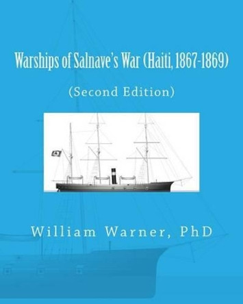 Warships of Salnave's War (Haiti, 1867-1869) by William Eugene Warner 9781503191440