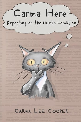 Carma Here: Reporting on the Human Condition by Carma Lee Cooper 9781947678163