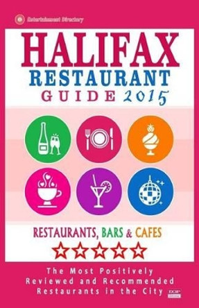 Halifax Restaurant Guide 2015: Best Rated Restaurants in Halifax, Canada - 500 restaurants, bars and cafes recommended for visitors, 2015. by Stuart F Gillard 9781505574029