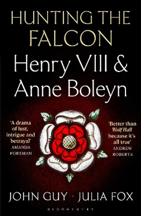 Hunting the Falcon: Henry VIII, Anne Boleyn and the Marriage That Shook Europe by John Guy 9781526631534