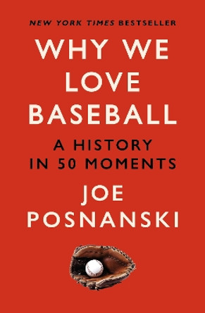Why We Love Baseball: A History in 50 Moments by Joe Posnanski 9781913083588