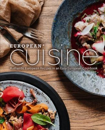 European Cuisine: Authentic European Recipes in an Easy European Cookbook (2nd Edition) by Booksumo Press 9781656310910