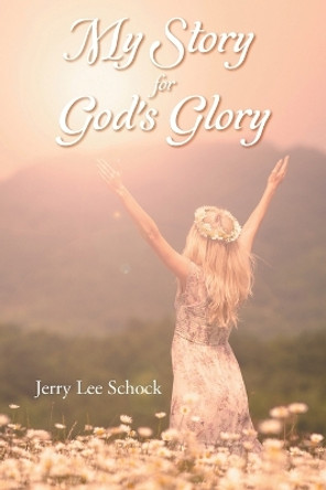 My Story for God's Glory by Jerry Lee Schock 9781684866915