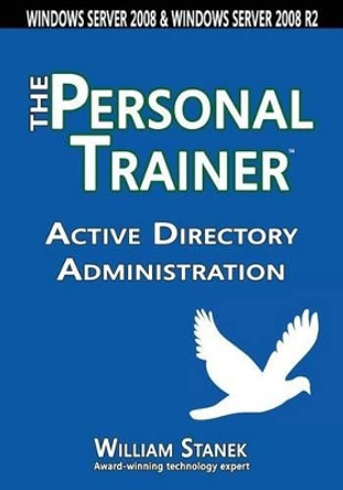 Active Directory Administration: The Personal Trainer for Windows Server 2008 & Windows Server 2008 R2 by Stanek, William 9781627161619