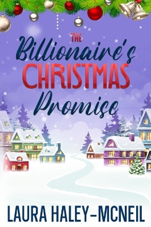 The Billionaire's Christmas Promise by Laura Haley-McNeil 9798767537983