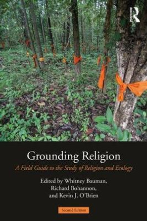 Grounding Religion: A Field Guide to the Study of Religion and Ecology by Whitney A. Bauman