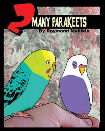 2 Many Parakeets by Raymond Mullikin 9781440470868