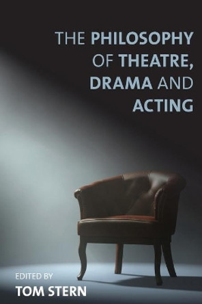 The Philosophy of Theatre, Drama and Acting by Tom Stern 9781783486229