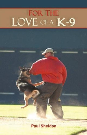 For the Love of A K-9 by Sheldon Paul Sheldon 9781450208123