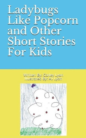 Ladybugs Like Popcorn and Other Short Stories For Kids by Aj Lyon 9781508606383