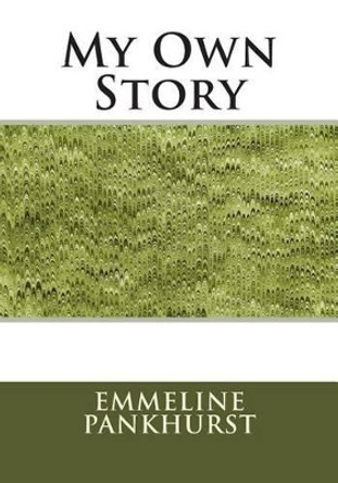 My Own Story by Emmeline Pankhurst 9781511991476