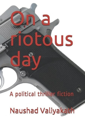 On a riotous day: A political thriller fiction by Naushad Valiyakath 9798701895902