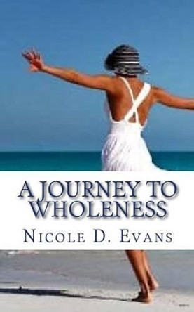 A Journey To Wholeness: Confessions of a Broken Woman by Nicole D Evans 9781503102620