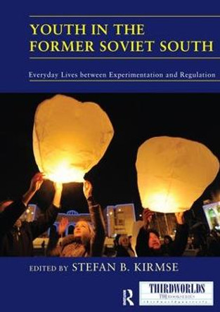 Youth in the Former Soviet South: Everyday Lives between Experimentation and Regulation by Stefan B. Kirmse