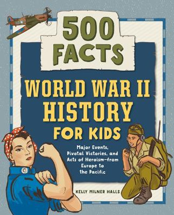 World War II History for Kids: 500 Facts by Kelly Milner Halls 9798886086942