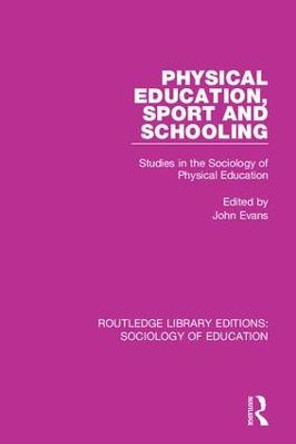 Physical Education, Sport and Schooling: Studies in the Sociology of Physical Education by Dr John Evans