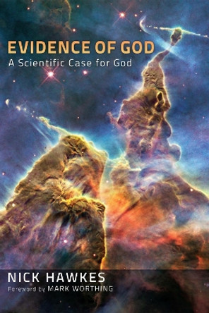 Evidence of God: A Scientific Case for God by Nick Hawkes 9781620321447