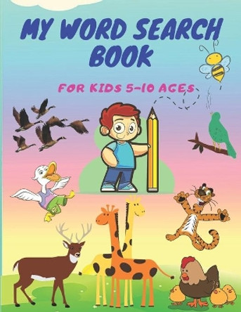 My word search book for kids 5-10 ages: An excellent puzzle book to improve spelling vocabulary and memory. It's also educational and fun for children to find different words for animal names by Ben Maher 9798654079084