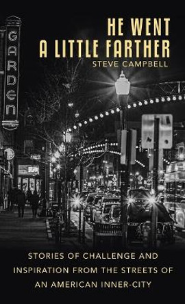 He Went a Little Farther: Stories of Challenge and Inspiration from the Streets of an American Inner-City by Steve Campbell 9798385008469