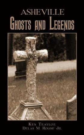 Asheville Ghosts and Legends by Ken Traylor 9781540204233