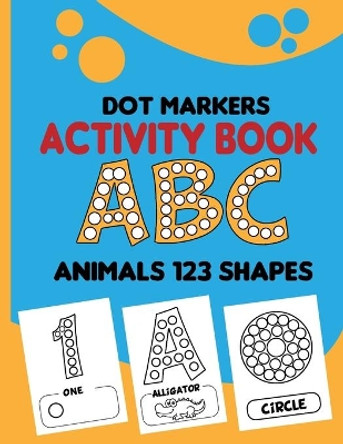 dot markers activity book abc animals 123 shapes: Paint Dots for Kids, Toddler Activity Book, Toddler Animal Coloring Book, Easy Guided big dots, Do a dot page a day for Toddler, Preschool, Kindergarten by Art Ouz 9798744261894