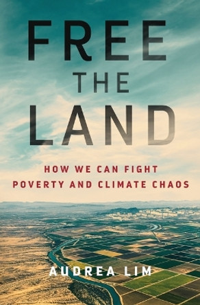 Free the Land: How We Can Fight Poverty and Climate Chaos by Audrea Lim 9781250275189