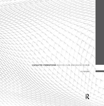 Catalytic Formations: Architecture and Digital Design by Ali Rahim