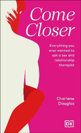 Come Closer: Everything You Ever Wanted to Ask a Sex and Relationship Therapist by Charlene Douglas 9780593840955