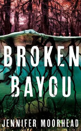 Broken Bayou by Jennifer Moorhead 9781662518775