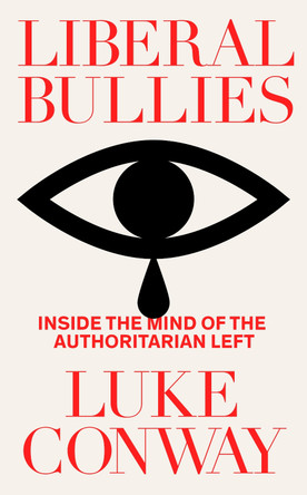 Liberal Bullies: Inside the Mind of the Authoritarian Left by Luke Conway 9781800752054