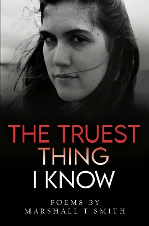 The Truest Thing I Know by Marshall T Smith 9781800167476