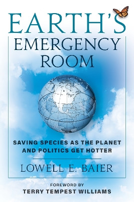 Earth's Emergency Room: Saving Species as the Planet and Politics Get Hotter by Lowell E. Baier 9781538194133