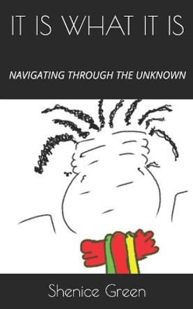 It Is What It Is: Navigating Through the Unknown by Shenice Green 9798575951896