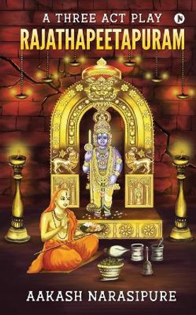 Rajathapeetapuram: A Three Act Play by Aakash Narasipure 9781647607678