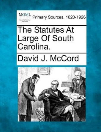 The Statutes at Large of South Carolina. by David J McCord 9781277092998