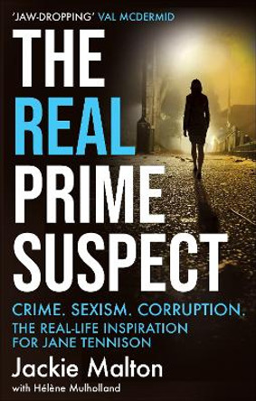 The Real Prime Suspect: Crime. Sexism. Corruption. The Real-Life Inspiration for Jane Tennison by Jackie Malton