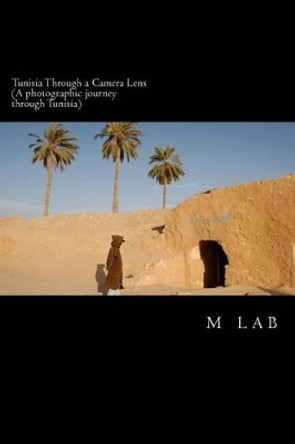 Tunisia through a Camera Lens (A photographic journey through Tunisia) by M Lab 9781495261879