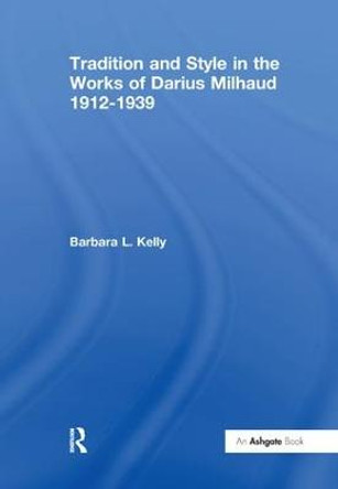 Tradition and Style in the Works of Darius Milhaud 1912-1939 by Barbara L. Kelly