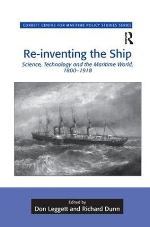 Re-inventing the Ship: Science, Technology and the Maritime World, 1800-1918 by Dr. Don Leggett