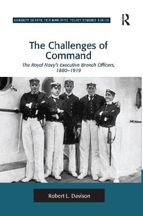 The Challenges of Command: The Royal Navy's Executive Branch Officers, 1880-1919 by Robert L. Davison